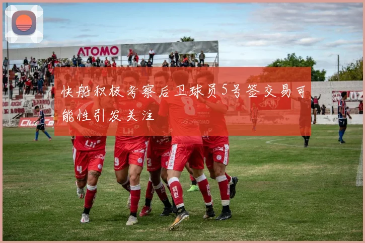 快船积极考察后卫球员5号签交易可能性引发关注