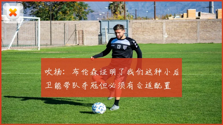 吹杨：布伦森证明了我们这种小后卫能带队夺冠但必须有合适配置